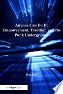 Anyone Can Do It: Empowerment, Tradition and the Punk Underground
