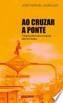 Ao Cruzar a Ponte Testemunhos de uma Igreja aberta a todos