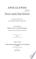 Apocalypsis explicata secundum sensum spiritualem ubi revelantur areana quae ibi praedicta et hactenus recondita fuerunt. Opus posthumum Emanuelis Swedenborgii ad fidem editionis photolithographicae 1870 Holmiae excusae ...