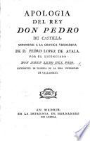 Apologia del Rey Don Pedro de Castilla, conformé á la crónica verdadera de ... P. Lopez de Ayala