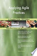 Applying Agile Practices A Complete Guide - 2019 Edition
