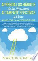 Aprenda los Hábitos de las Personas Altamente Efectivas y Cómo Aumentar la Autodisciplina: ¡Impulse su Desarrollo Personal Mediante la Acumulación de Hábitos, Deje de Postergar, Sea Más disciplinado y Mejore su Enfoque Hoy!