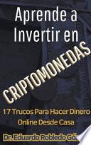 Aprende a Invertir en Criptomonedas 17 Trucos Para Hacer Dinero Online Desde Casa