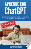 Aprende con ChatGPT. Cómo usar la Inteligencia Artificial para mejorar en los estudios