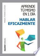 Aprende t mismo en 1 da a hablar eficazmente/ Learn in 1 day to speak effectively
