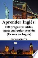 Aprender Inglés: 100 preguntas útiles para cualquier ocasión (Frases en Inglés)