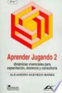 Aprender jugando 2: dinamicas vivenciales para capacitacion, docencia y consultoria