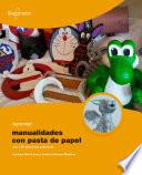 Aprender manualidades con pasta de papel con 100 ejercicios prácticos