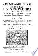 Apuntamientos sobre las leyes de Partida al tenor de las leyes recopiladas, autos acordados, autores españoles y practica moderna