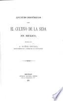 Apuntes historicos sobre el cultivo de la seda eh Mexico