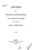 Apuntes sobre la cuestion de la reforma política y de la introduccion de africanos en las islas de Cuba y Puerto-Rico