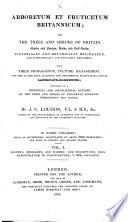 Arboretum et fruticetum Britannicum; or, The trees and shrubs of Britain ... pictorically and botanically delineated, and scientifically and popularly described ...
