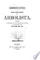 Arboricultura, ó Manual teórico práctico del arbolista. Contiene la propagacion, cultivo y enfermedades de los árboles así frutales como silvestres, por R. C.