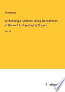 Archaeologia Cantiana: Being Transactions of the Kent Archaeological Society