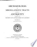 Archaeologia, Or, Miscellaneous Tracts Relating to Antiquity