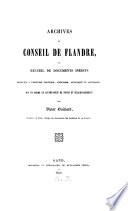 Archives du Conseil de Flandre, ou Recueil de documents inédits relatifs à l'histoire politique, judiciaire, artistique et littéraire