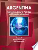 Argentina Intelligence, Security Activities & Operations Handbook Volume 1 Strategic Information and Regulations