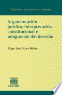 Argumentación jurídica, interpretación constitucional e integración del derecho