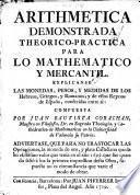 Arithmetica Demonstrada Theoretico-Practica Para Lo Mathematico Y Mercantil
