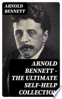 Arnold Bennett - The Ultimate Self-Help Collection