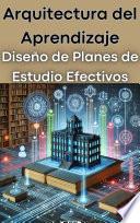 Arquitectura del Aprendizaje: Diseño de Planes de Estudio Efectivos