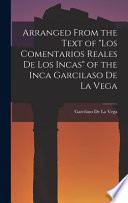 Arranged from the Text of Los Comentarios Reales De Los Incas of the Inca Garcilaso De La Vega