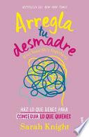 Arregla Tu Desmadre: Haz Lo Que Debes Para Conseguir Lo Que Quieres / Get Your Sh*t Together: How to Stop Worrying about What You Should Do ...