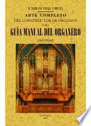 Arte completo del constructor de órganos ó sea Guia manual del organero : comprende desde los principios elementales del oficio, hasta llegar gradualmente á poder construir magníficos órganos para grandes templos
