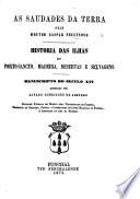 As Saudades da Terra ... Historia das ilhas do Porto-Sancto, Madeira, desertas e selvagens; manuscripto do seculo XVI., annotado por A. Rodrigues de Azevedo