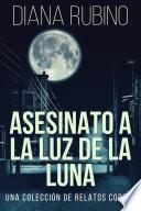 Asesinato A La Luz De La Luna - Una Colección De Relatos Cortos