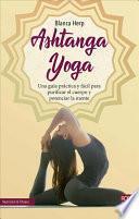 Ashtanga Yoga: Una Guía Práctica Y Fácil Para Purificar El Cuerpo Y Potenciar La Mente
