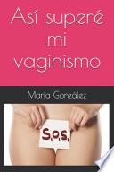 Así Superé Mi Vaginismo