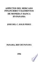 Aspectos del mercado financiero y elementos de moneda y banca en Panamá