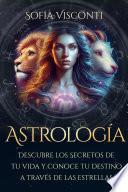 Astrología: Descubre los Secretos de tu vida y conoce tu destino a través de las estrellas