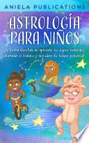 Astrología para Niños: ¡La Forma Divertida de Aprender los Signos Zodiacales, Dominar el Zodiaco y Descubrir Tu Futuro Potencial!