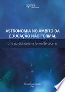 ASTRONOMIA NO ÂMBITO DA EDUCAÇÃO NÃO FORMAL: UMA POSSIBILIDADE NA FORMAÇÃO DOCENTE