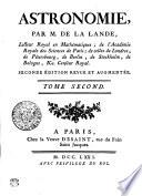 ASTRONOMIE, PAR M. DE LA LANDE, Lecteur Royal en Mathématiques; de l'Académie Royale des Sciences de Paris; de celles de Londres, de Pétersbourg, de Berlin, de Stockholm, de Bologne, &c. Censeur Royal