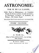 Astronomie, par M. de La lande, lecteur Royal en mathematiques; de l'Academie Royale des Sciences de Paris; de celles de Londres, de Petersbourg, de Berlin, de Stockholm, de Bologne, &c. Censeur Royal. Tome premier -quatrieme