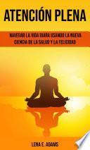 Atención plena: Navegar la vida diara usando la nueva ciencia de la salud y la felicidad