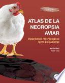Atlas de la necropsia aviar: Edición actualizada. Diagnóstico macroscópico. Toma de muestras