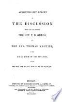 Authenticated report of the discussion ... between ... T D. Gregg, and ... Thomas Maguire