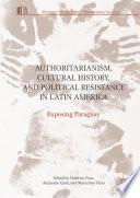 Authoritarianism, Cultural History, and Political Resistance in Latin America