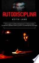 Autodisciplina: Cómo Lograr Tus Metas Manipulando Tu Subconsciente (Encuentra El Equilibrio Entre El Control Y La Libertad Para Vivir Mejor)