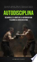 Autodisciplina: Desarrolle el Hábito de la Autodisciplina y Alcance el Éxito en su Vida (Discipline Spanish: Hábitos Y Ejercicios Diarios Sencillos Para Desarrollar La Resistencia Mental)