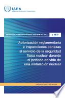 Autorización reglamentaria e inspecciones conexas al servicio de la seguridad física nuclear durante el período de vida de una instalación nuclear