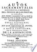 AUTOS SACRAMENTALES ALEGORICOS, Y HISTORIALES DEL PHENIX DE LOS POETAS, EL ESPAÑOL, DON PEDRO CALDERON DE LA BARCA, Cavallero del Orden de Santiago, Capellan de Honor de S. M. y de los Señores Reyes Nuevos de la Santa Iglesia de Toledo