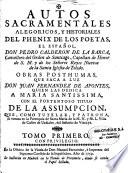 Autos sacramentales, alegoricos, y historiales del phenix de los poetas, el español, Don Pedro Calderon de la Barca,... Obras posthumas, que saca a luz Don Juan Fernandez de Apontes,...Tomo primero [ -tomo sexto]