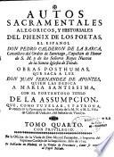 Autos sacramentales, alegoricos, y historiales del phenix de los poetas, el español, Don Pedro Calderon de la Barca,... Obras posthumas, que saca a luz Don Juan Fernandez de Apontes,...Tomo primero [ -tomo sexto]