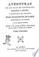 Aventuras de Gil Blas de Santillana robadas a España, y adoptadas en Francia por monsieur Le Sage, restituidas a su patria y a su lengua nativa por un español zeloso que no sufre se burlen de su nacion. Tomo primero [- quarto]