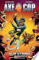 Axe Cop Volume 5: Axe Cop Gets Married and Other Stories